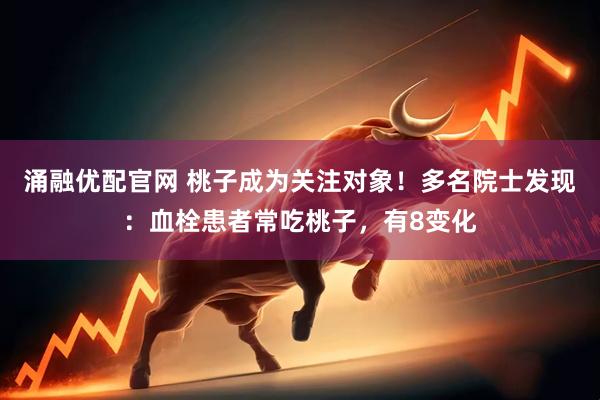 涌融优配官网 桃子成为关注对象！多名院士发现：血栓患者常吃桃子，有8变化
